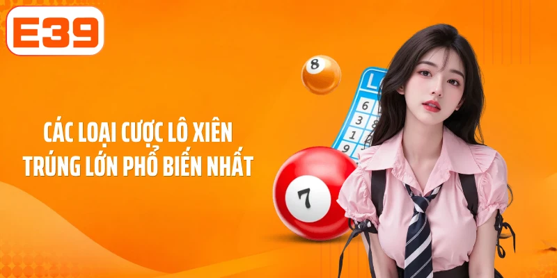 Các loại cược lô xiên trúng lớn phổ biến nhất