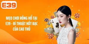 Mẹo Chơi Rồng Hổ Tại E39: Bí Thuật Hốt Bạc Của Cao Thủ