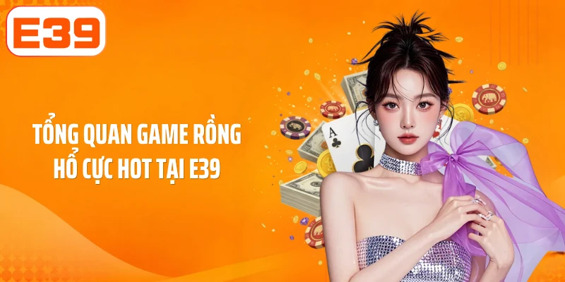 Tổng quan game rồng hổ cực hot tại E39